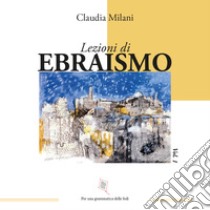 Lezioni di Ebraismo. Tra radici e futuro libro di Milani Claudia