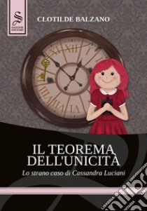 Il teorema dell'unicità. Lo strano caso di Cassandra Luciani libro di Balzano Clotilde; Pironti G. (cur.)