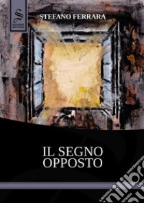 Il segno opposto libro di Ferrara Stefano; Pironti G. (cur.)