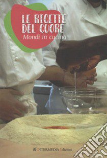 Le ricette del cuore. Mondi in cucina libro