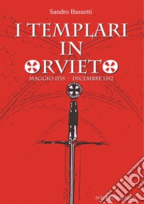 I templari in Orvieto. Maggio 1135-Dicembre 1312 libro di Bassetti Sandro