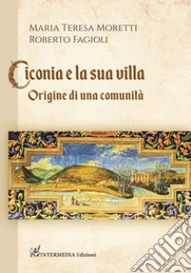 Ciconia e la sua villa. Origine di una comunità libro di Moretti Maria Teresa; Fagioli Roberto