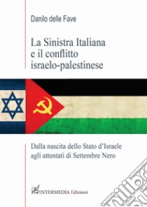 La sinistra italiana e il conflitto israelo-palestinese. Dalla nascita dello Stato d'Israele agli attentati di Settembre Nero libro di Delle Fave Danilo