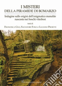 I misteri della piramide di Bomarzo. Indagine sulle origini dell'enigmatico monolite nascosto nei boschi viterbesi libro di Ceci Francesca; Fosci Salvatore; Proietti Luciano