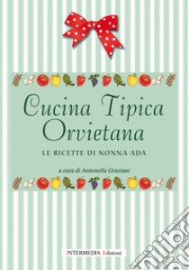 Cucina tipica orvietana. Le ricette di nonna Ada libro di Graziani A. (cur.)