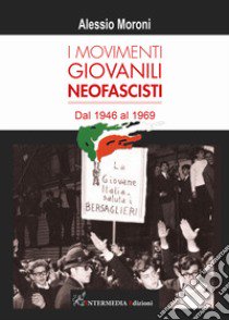 I movimenti giovanili neofascisti. Dal 1946 al 1969 libro di Moroni Alessio