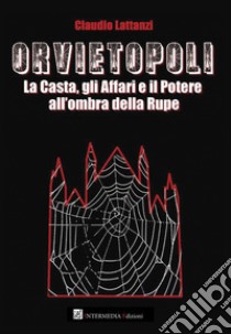 Orvietopoli. La casta, gli affari e il potere all'ombra della rupe libro di Lattanzi Claudio