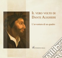 Il vero volto di Dante Alighieri. L'avventura di un quadro libro di Della Fina Giuseppe Maria; Nocita Teresa; Maccherini Michele; Della Fina G. M. (cur.)