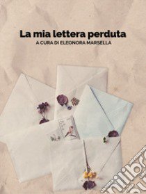 La mia lettera perduta libro di Marsella E. (cur.)