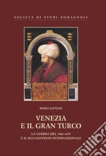 Venezia e il gran turco. La guerra del 1463-1479 e il suo contesto internazionale libro di Zattoni Piero