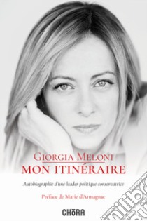 Mon itinéraire. Autobiographie d'une leader politique conservatrice libro di Meloni Giorgia
