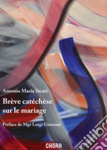 Brève catéchèse sur le mariage. Nuova ediz. libro di Sicari Antonio Maria