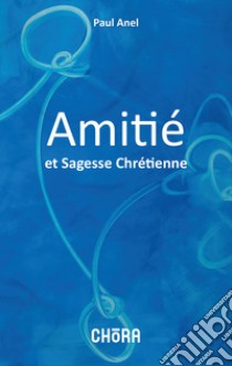 Amitie et sagesse chretienne libro di Anel Paul