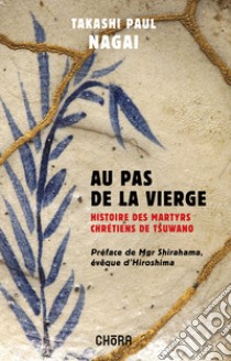 Au pas de la Vierge. Histoire des martyrs chrétiens de Tsuwano. Nuova ediz. libro di Nagai Takashi Paolo