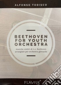 Beethoven for youth orchestra. Musiche celebri di L. V. Beethoven arrangiate per orchestra giovanile libro di Todisco Alfonso; Acanfora T. (cur.)