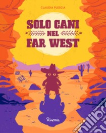 Solo cani nel Far West. Ediz. a colori libro di Plescia Claudia