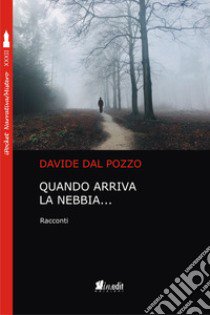 Quando arriva la nebbia... libro di Dal Pozzo Davide