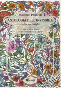 Antologia dell'invisibile e altre meraviglie libro di Pandolfi Massimo; Milani S. (cur.)