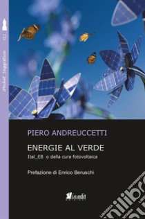 Energie al verde. Ital_EB o della cura fotovoltaica libro di Andreuccetti Piero