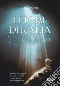 I fiori di Kalia libro di Nobili Gloria