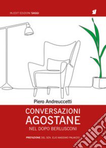 Conversazioni agostane nel dopo Berlusconi libro di Andreuccetti Piero