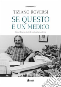 Se questo è un medico. Straordinarie storie di ordinaria medicina libro di Roversi Tiziano