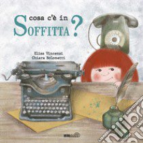 Cosa c'è in soffitta? Ediz. a colori libro di Vincenzi Elisa