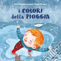 I colori della pioggia. Ediz. a colori libro di Degl'Innocenti Fulvia; Formica Paola