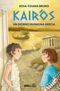 Kairòs. Un giorno in Magna Grecia libro di Bruno Rosa Tiziana