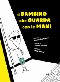 Il bambino che guarda con le mani. Ediz. illustrata libro di Malkowski Tomasz