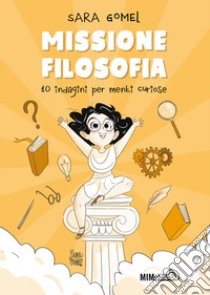 Missione filosofia. 10 indagini per menti curiose libro di Gomel Sara