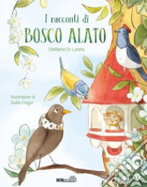 I racconti di bosco alato. Ediz. a colori libro di Di Loreto Stefania