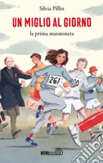 Un miglio al giorno. La prima maratoneta libro di Pillin Silvia