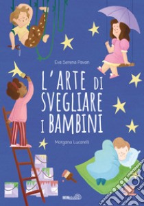 L'arte di svegliare i bambini. Ediz. a colori libro di Pavan Eva Serena