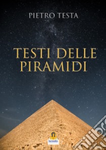 Testi delle piramidi libro di Testa Pietro