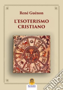 L'esoterismo cristiano libro di Guénon René; Agnolucci P. (cur.)