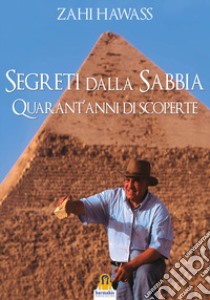 Segreti dalla sabbia. La mia ricerca del passato dell'Egitto libro di Hawass Zahi; Lovari L. P. (cur.)