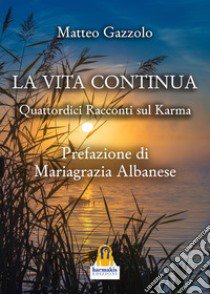 La vita continua. Quattordici racconti sul karma libro di Gazzolo Matteo