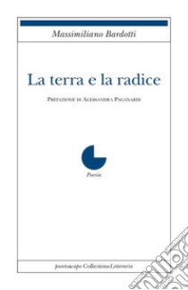 La terra e la radice libro di Bardotti Massimiliano