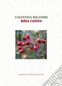 Rösa canina libro di Milandri Valentina