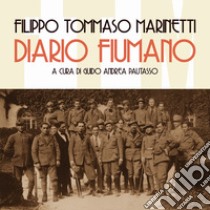 Diario fiumano. Il sogno incandescente di Marinetti e dei futuristi a Fiume libro di Marinetti Filippo Tommaso; Pautasso G. A. (cur.)