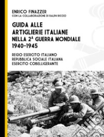 Guida alle artiglierie italiane nella seconda guerra mondiale, 1940-1945. Regio esercito italiano, Repubblica Sociale Italiana, esercito cobelligerante libro di Finazzer Enrico