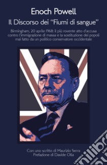 Il discorso dei «fiumi di sangue». Birmingham, 20 aprile 1968: il più rovente atto d'accusa contro l'immigrazione di massa e la sostituzione dei popoli mai fatto da un politico conservatore occidentale libro di Powell Enoch; Lombardi A. (cur.)