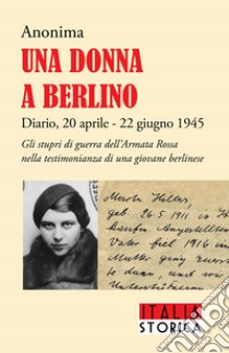 Una donna a Berlino. Diario, 20 aprile - 22 giugno 1945 libro di Anonima