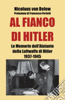 Al fianco di Hitler. Le memorie dell'aiutante della Luftwaffe di Hitler 1937-1945 libro di von Below Nicolaus; Lombardi A. (cur.)