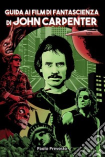 Guida ai film di fantascienza di John Carpenter libro di Prevosto Paolo