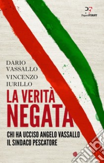 La verità negata. Chi ha ucciso Angelo Vassallo il sindaco pescatore libro di Vassallo Dario; Iurillo Vincenzo