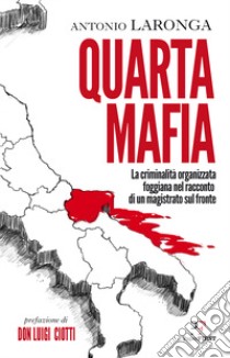 Quarta mafia. La criminalità organizzata foggiana nel racconto di un magistrato sul fronte libro di Laronga Antonio