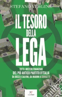 Il tesoro della Lega. Tutti i misteri finanziari del più antico partito d'Italia. Da Bossi a Salvini, da Maroni a Giorgetti libro di Vergine Stefano