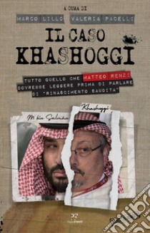 Il caso Khashoggi. Tutto quello che Matteo Renzi dovrebbe leggere prima di parlare di «rinascimento saudita» libro di Lillo M. (cur.); Pacelli V. (cur.)